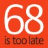 68 is too late